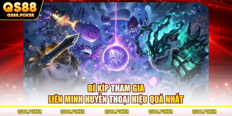 Bí kíp tham gia liên minh huyền thoại hiệu quả nhất