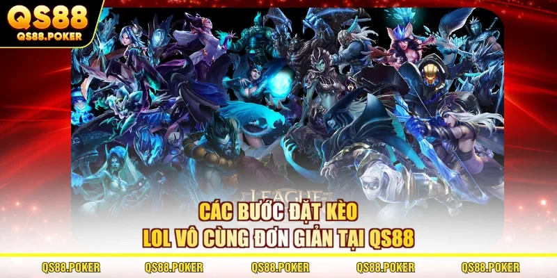 Các bước đặt kèo LOL vô cùng đơn giản tại QS88