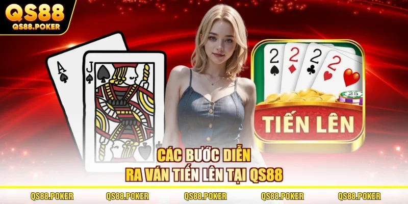 Các bước diễn ra ván Tiến Lên tại QS88