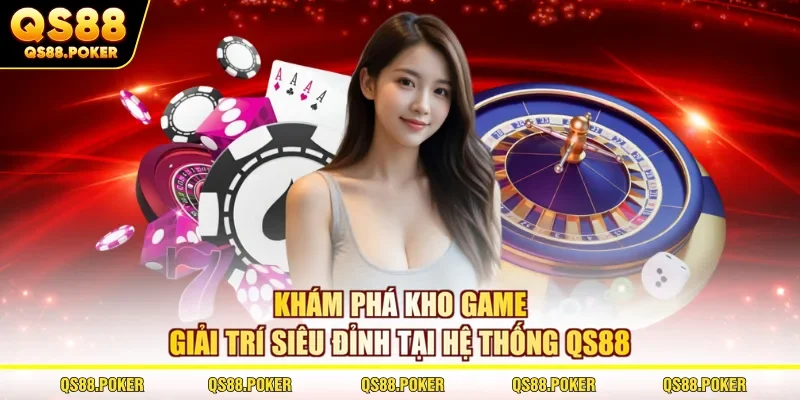 Khám phá kho game giải trí siêu đỉnh tại hệ thống QS88