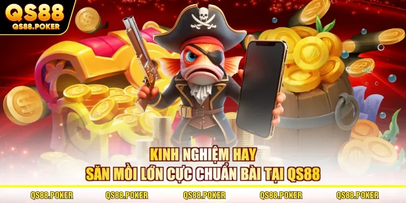 Kinh nghiệm hay săn mồi lớn cực chuẩn bài tại QS88