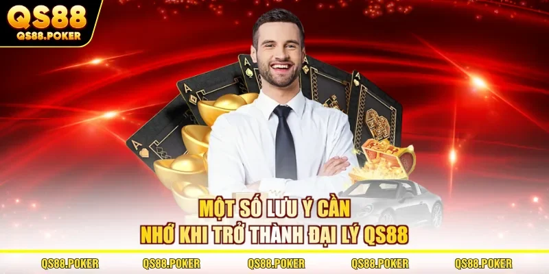 Một số lưu ý cần nhớ khi trở thành đại lý QS88