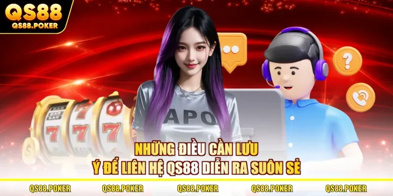 Những điều cần lưu ý để liên hệ QS88 diễn ra suôn sẻ