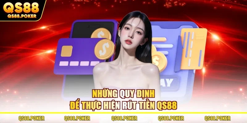 Những quy định để thực hiện rút tiền QS88