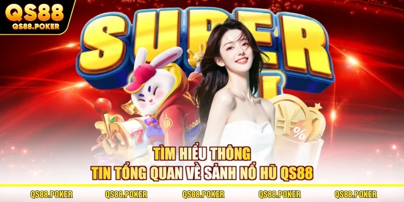 Tìm hiểu thông tin tổng quan về sảnh nổ hũ QS88